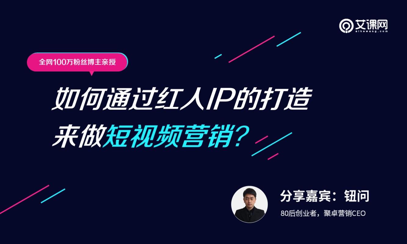如何通过红人IP的打造，来做短视频营销？  授课老师：钮问课程封面